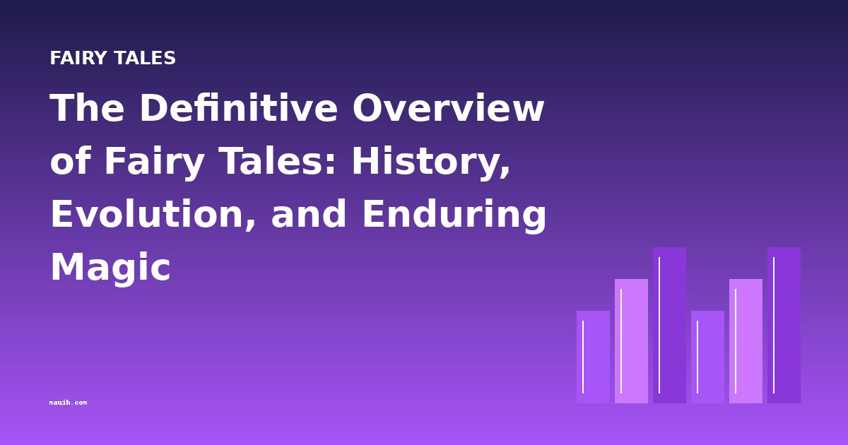 The Definitive Overview of Fairy Tales: History, Evolution, and Enduring Magic