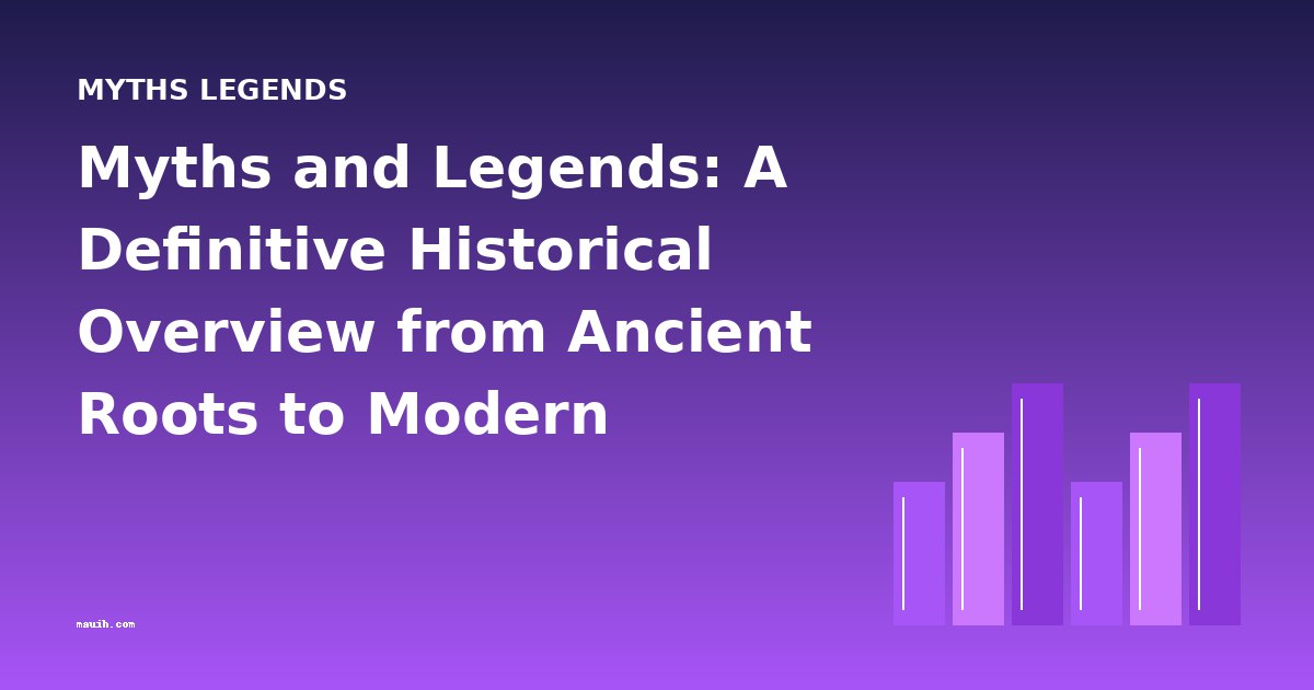 Myths and Legends: A Definitive Historical Overview from Ancient Roots to Modern Collections