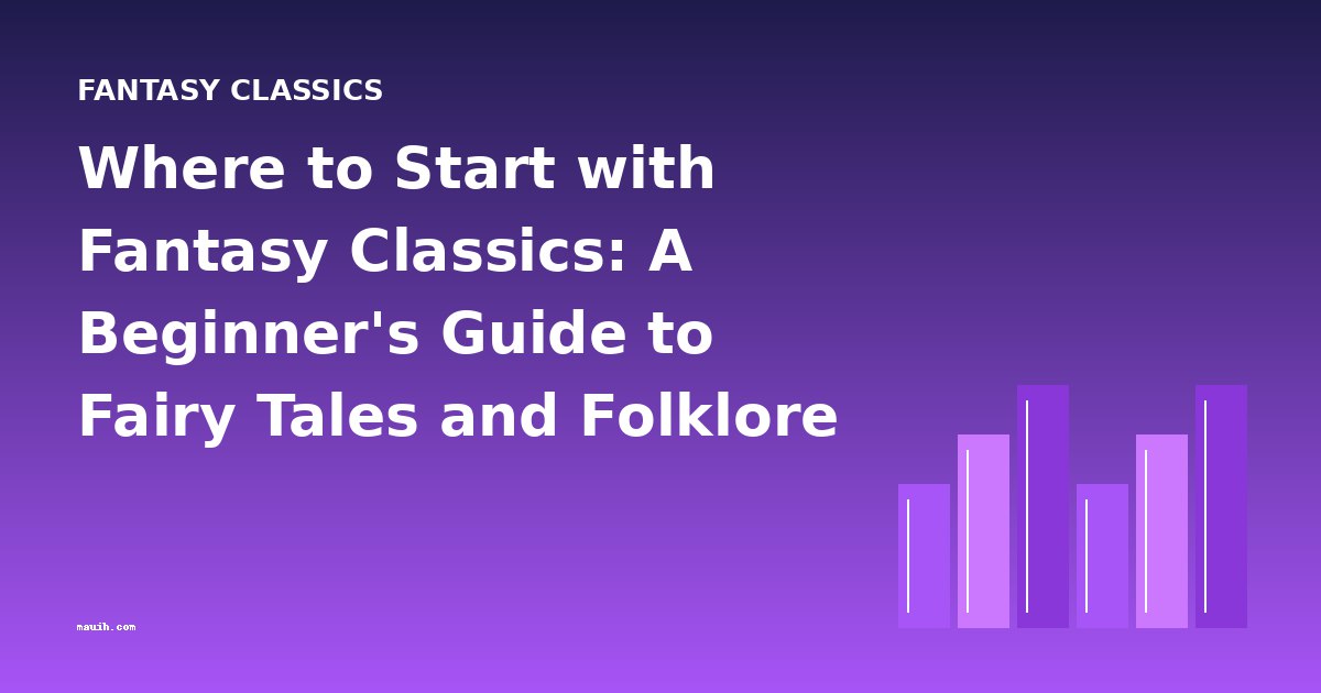 Where to Start with Fantasy Classics: A Beginner's Guide to Fairy Tales and Folklore