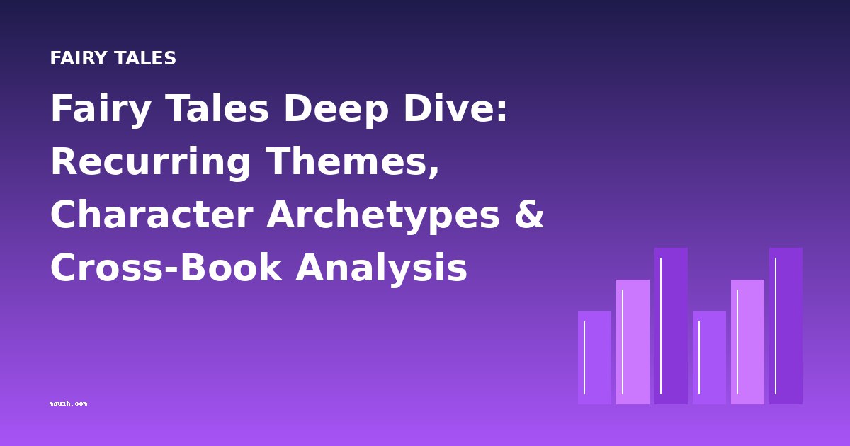 Fairy Tales Deep Dive: Recurring Themes, Character Archetypes & Cross-Book Analysis