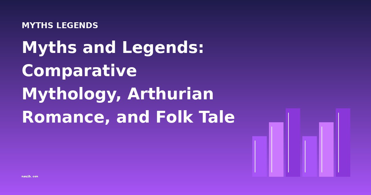 Myths and Legends: Comparative Mythology, Arthurian Romance, and Folk Tale Traditions